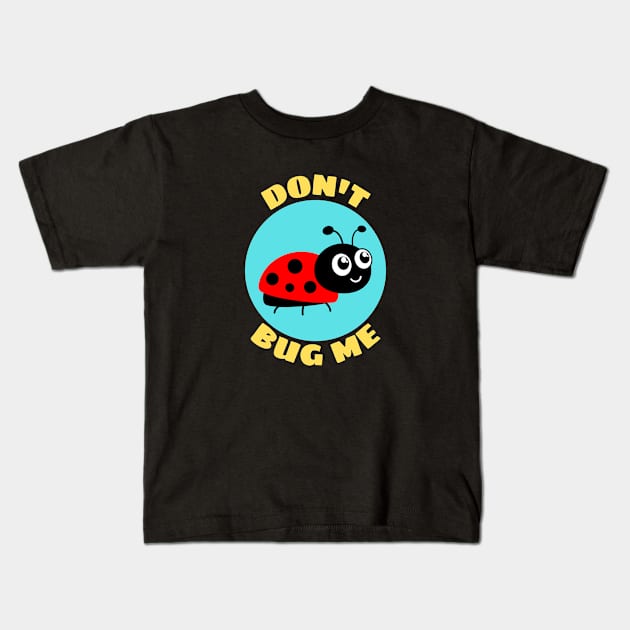 Don't Bug Me | Bug Pun Kids T-Shirt by Allthingspunny